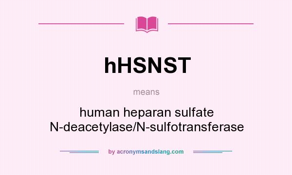 What does hHSNST mean? It stands for human heparan sulfate N-deacetylase/N-sulfotransferase