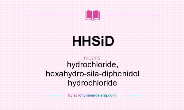 What does HHSiD mean? It stands for hydrochloride, hexahydro-sila-diphenidol hydrochloride