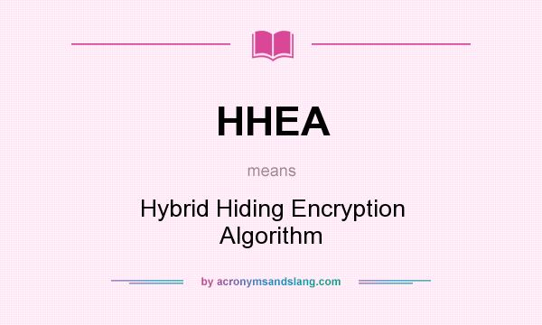 What does HHEA mean? It stands for Hybrid Hiding Encryption Algorithm