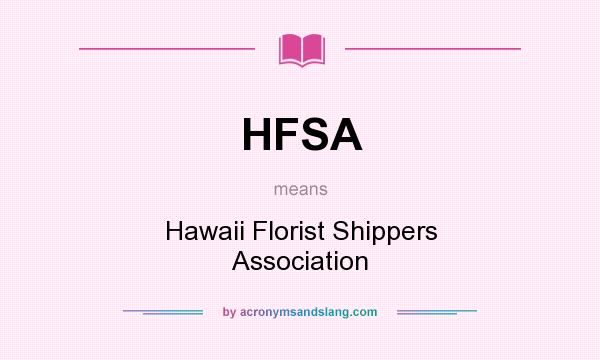 What does HFSA mean? It stands for Hawaii Florist Shippers Association
