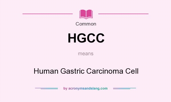 What does HGCC mean? It stands for Human Gastric Carcinoma Cell