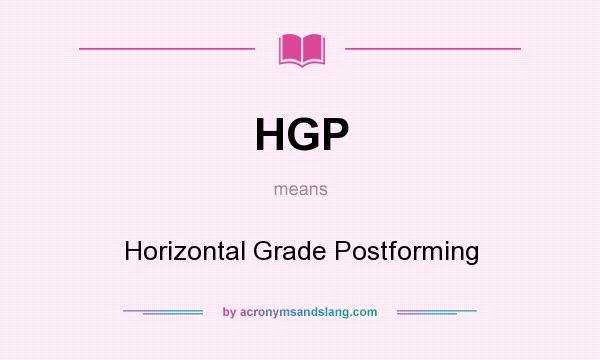 What does HGP mean? It stands for Horizontal Grade Postforming