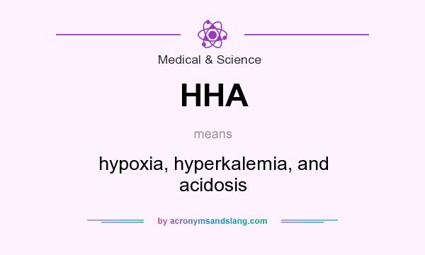What does HHA mean? It stands for hypoxia, hyperkalemia, and acidosis