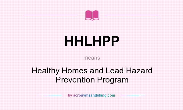 What does HHLHPP mean? It stands for Healthy Homes and Lead Hazard Prevention Program