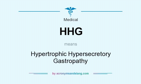 What does HHG mean? It stands for Hypertrophic Hypersecretory Gastropathy