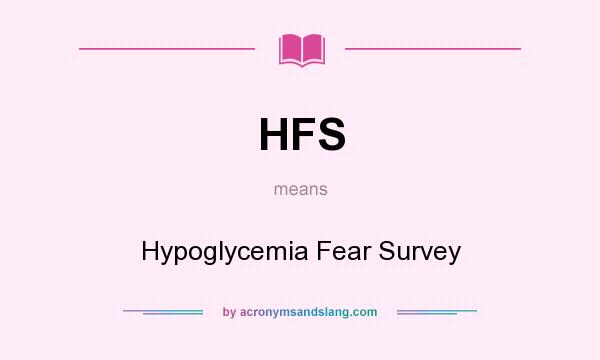 What does HFS mean? It stands for Hypoglycemia Fear Survey