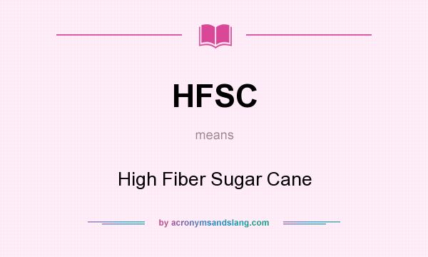 What does HFSC mean? It stands for High Fiber Sugar Cane