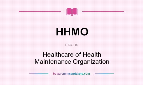 What does HHMO mean? It stands for Healthcare of Health Maintenance Organization
