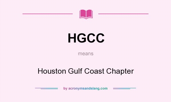 What does HGCC mean? It stands for Houston Gulf Coast Chapter