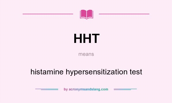 What does HHT mean? It stands for histamine hypersensitization test