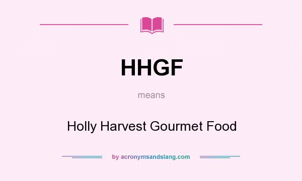 What does HHGF mean? It stands for Holly Harvest Gourmet Food
