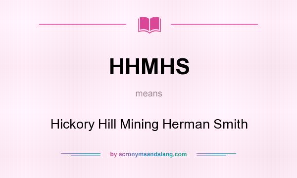 What does HHMHS mean? It stands for Hickory Hill Mining Herman Smith