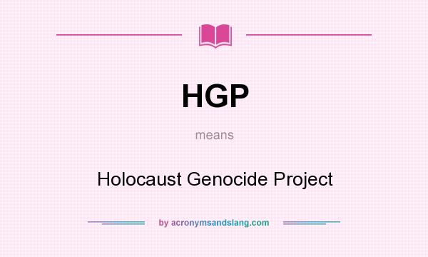 What does HGP mean? It stands for Holocaust Genocide Project