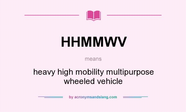 What does HHMMWV mean? It stands for heavy high mobility multipurpose wheeled vehicle