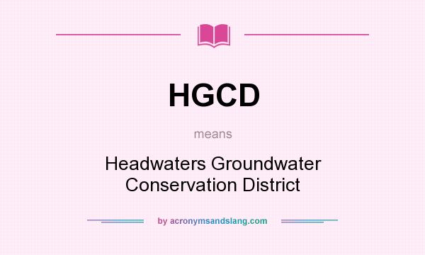 What does HGCD mean? It stands for Headwaters Groundwater Conservation District
