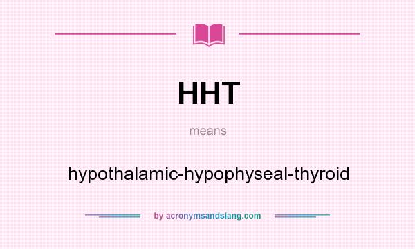 What does HHT mean? It stands for hypothalamic-hypophyseal-thyroid
