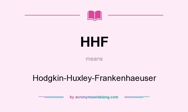 What does HHF mean? It stands for Hodgkin-Huxley-Frankenhaeuser