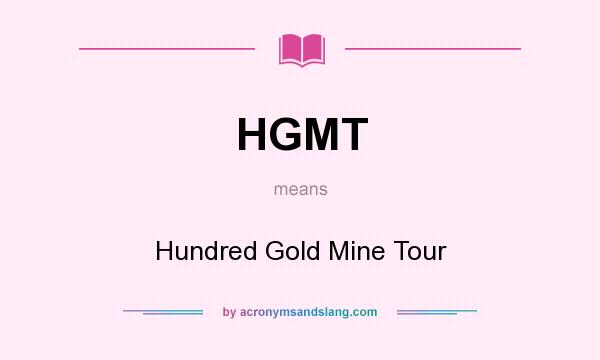 What does HGMT mean? It stands for Hundred Gold Mine Tour