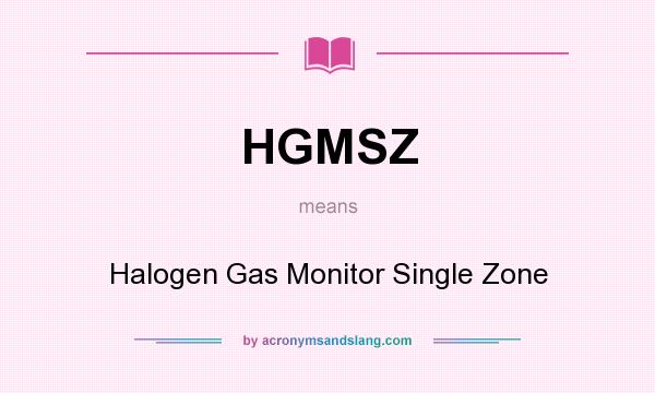What does HGMSZ mean? It stands for Halogen Gas Monitor Single Zone