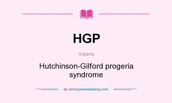 What does HGP mean? It stands for Hutchinson-Gilford progeria syndrome