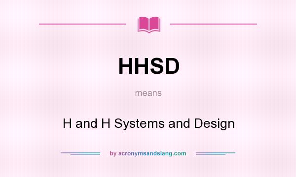 What does HHSD mean? It stands for H and H Systems and Design