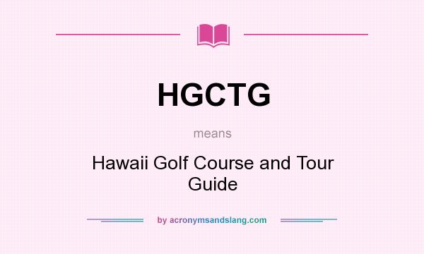What does HGCTG mean? It stands for Hawaii Golf Course and Tour Guide