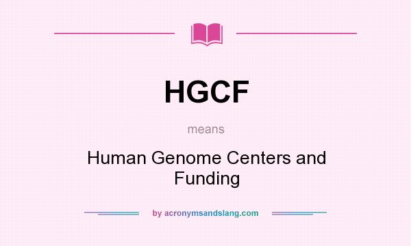 What does HGCF mean? It stands for Human Genome Centers and Funding