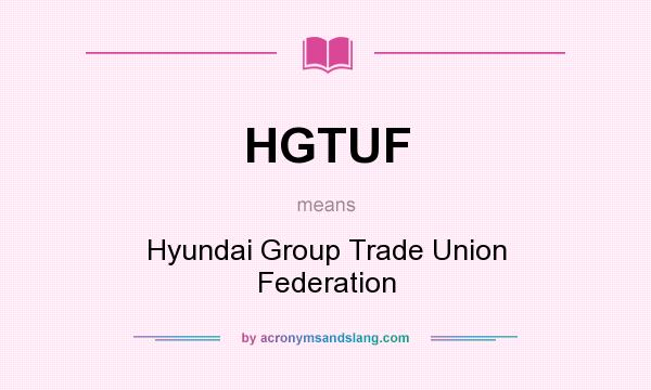 What does HGTUF mean? It stands for Hyundai Group Trade Union Federation