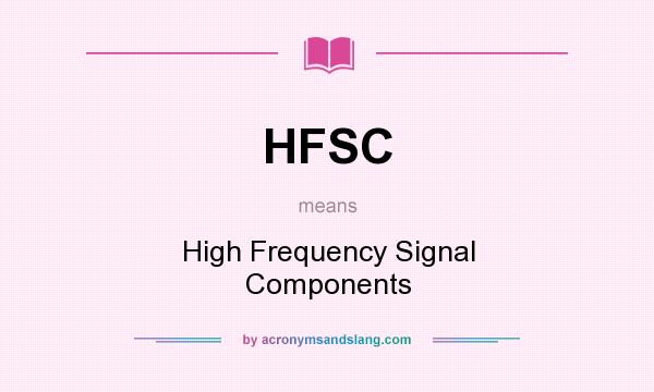 What does HFSC mean? It stands for High Frequency Signal Components
