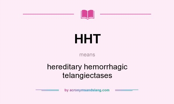 What does HHT mean? It stands for hereditary hemorrhagic telangiectases