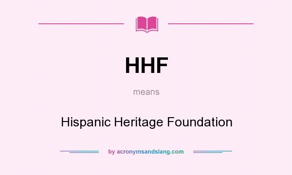What does HHF mean? It stands for Hispanic Heritage Foundation