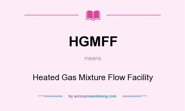 What does HGMFF mean? It stands for Heated Gas Mixture Flow Facility