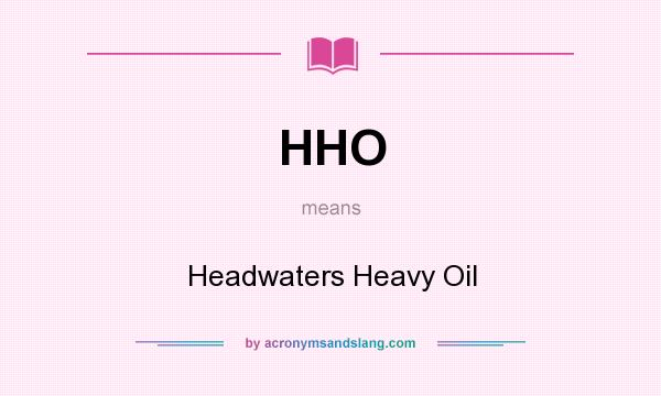 What does HHO mean? It stands for Headwaters Heavy Oil