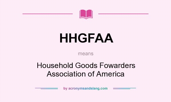 What does HHGFAA mean? It stands for Household Goods Fowarders Association of America