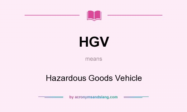 What does HGV mean? It stands for Hazardous Goods Vehicle