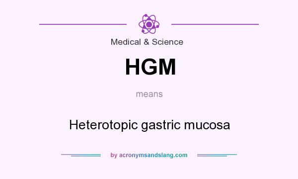 What does HGM mean? It stands for Heterotopic gastric mucosa