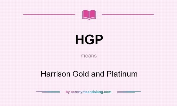 What does HGP mean? It stands for Harrison Gold and Platinum