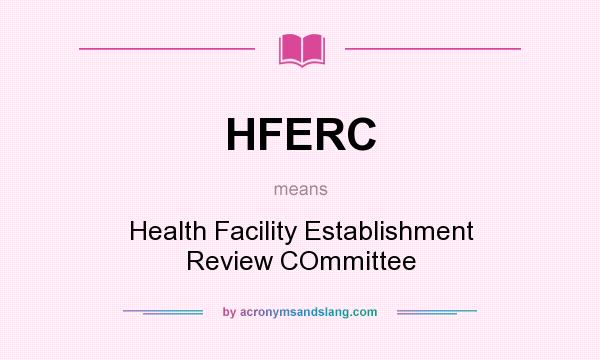 What does HFERC mean? It stands for Health Facility Establishment Review COmmittee