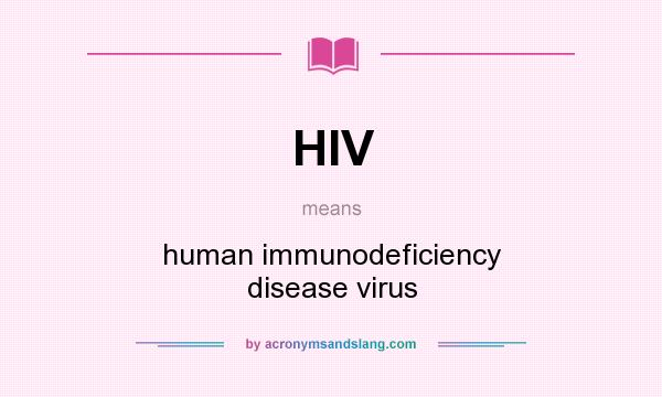 What does HIV mean? It stands for human immunodeficiency disease virus