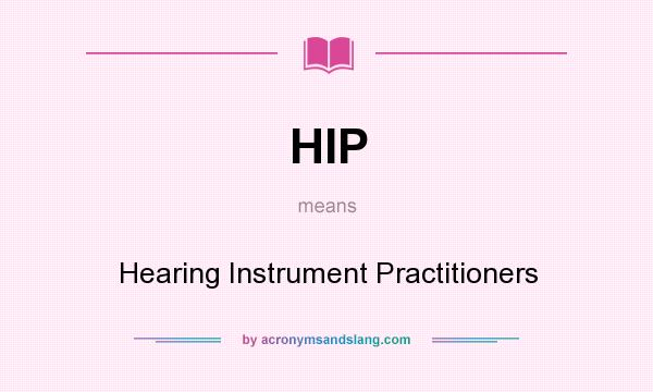 What does HIP mean? It stands for Hearing Instrument Practitioners