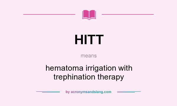 What does HITT mean? It stands for hematoma irrigation with trephination therapy