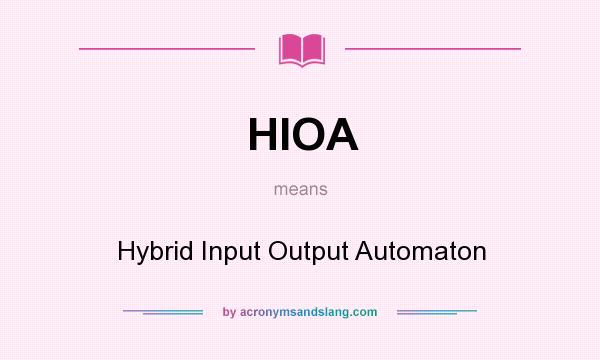What does HIOA mean? It stands for Hybrid Input Output Automaton