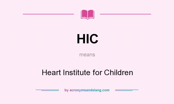 What does HIC mean? It stands for Heart Institute for Children