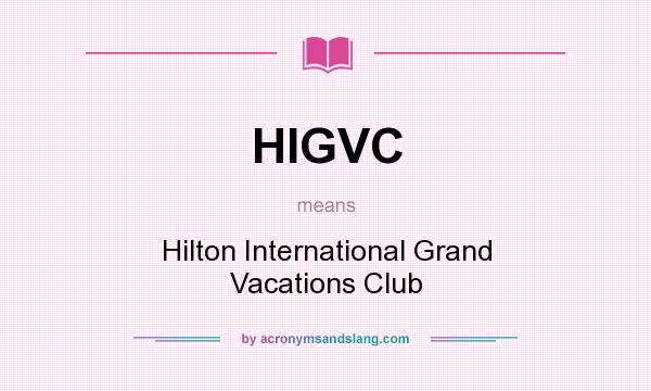 What does HIGVC mean? It stands for Hilton International Grand Vacations Club