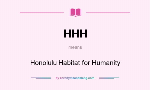 What does HHH mean? It stands for Honolulu Habitat for Humanity