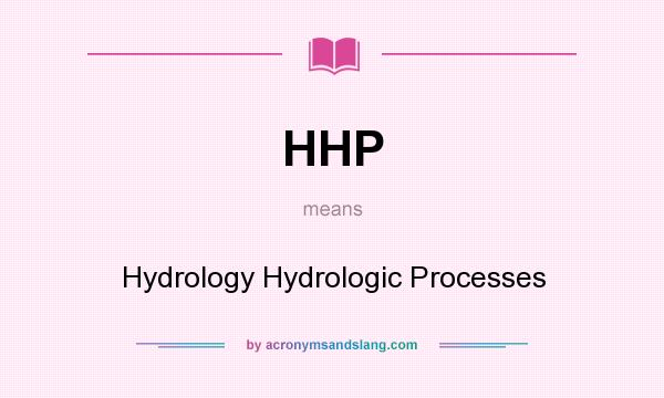 What does HHP mean? It stands for Hydrology Hydrologic Processes