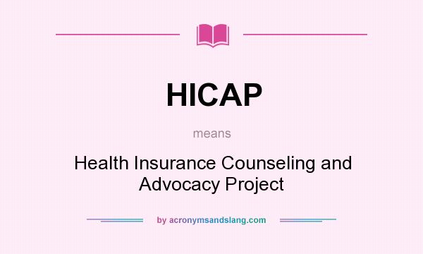 What does HICAP mean? It stands for Health Insurance Counseling and Advocacy Project