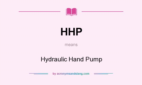What does HHP mean? It stands for Hydraulic Hand Pump
