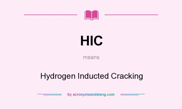 What does HIC mean? It stands for Hydrogen Inducted Cracking
