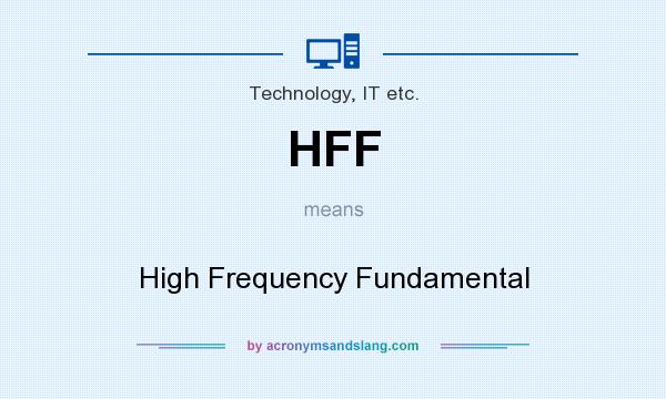 What does HFF mean? It stands for High Frequency Fundamental
